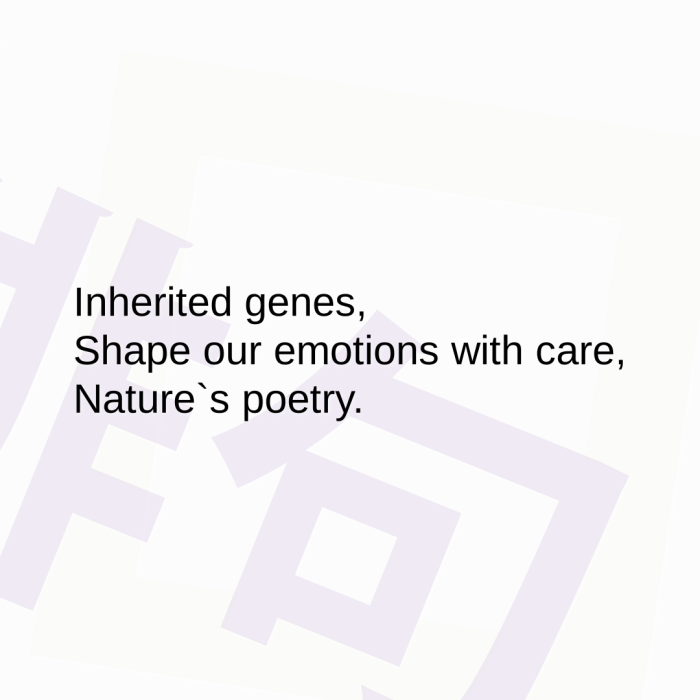 Inherited genes, Shape our emotions with care, Nature`s poetry.