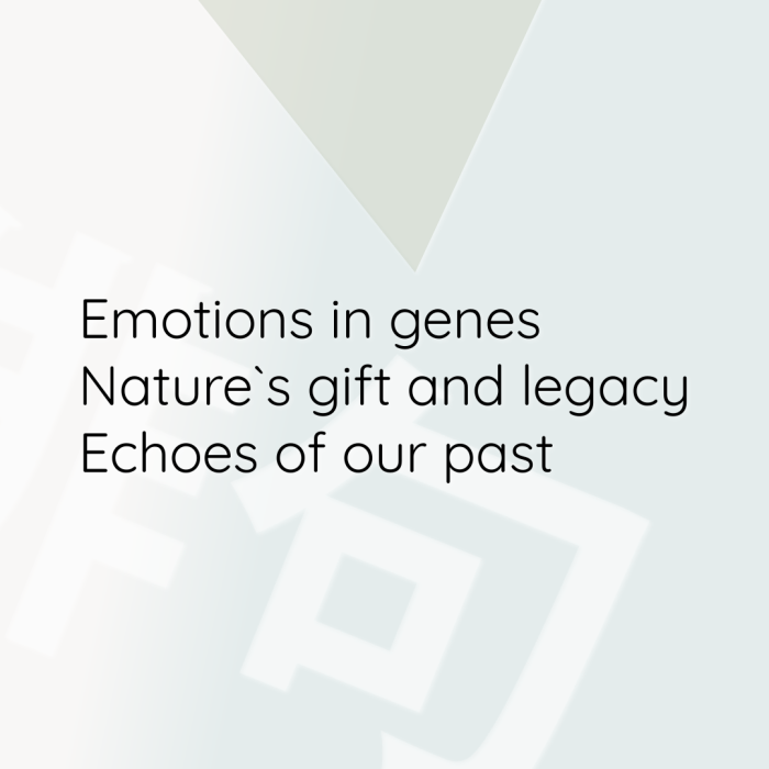 Emotions in genes Nature`s gift and legacy Echoes of our past