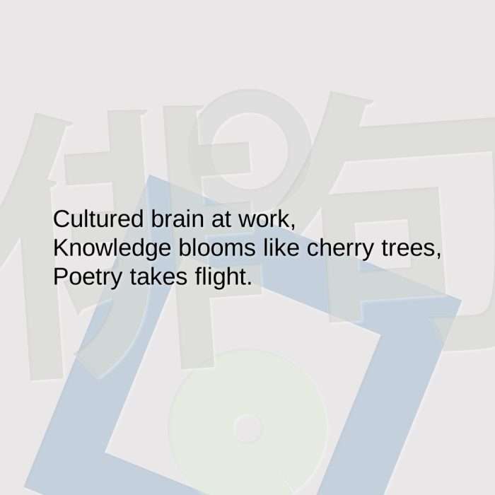 Cultured brain at work, Knowledge blooms like cherry trees, Poetry takes flight.