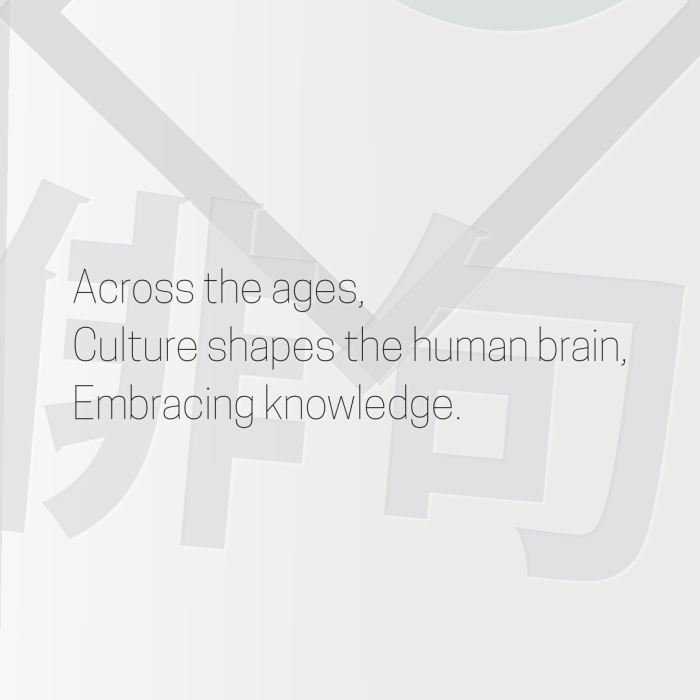 Across the ages, Culture shapes the human brain, Embracing knowledge.