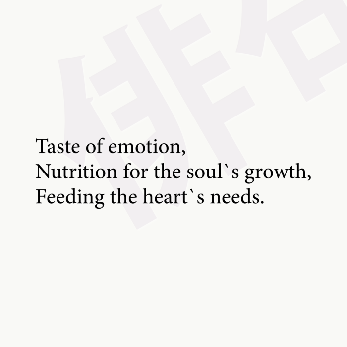 Taste of emotion, Nutrition for the soul`s growth, Feeding the heart`s needs.