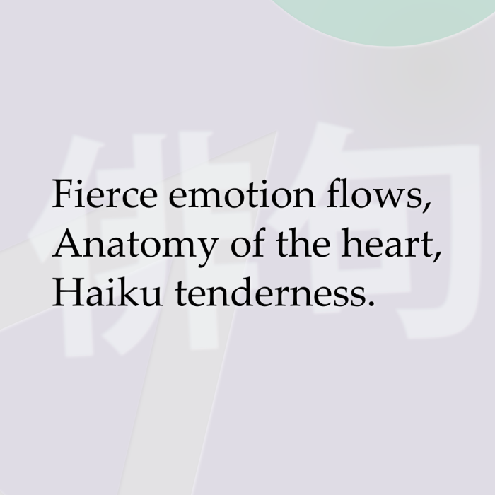 Fierce emotion flows, Anatomy of the heart, Haiku tenderness.