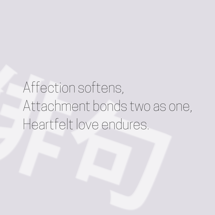 Affection softens, Attachment bonds two as one, Heartfelt love endures.