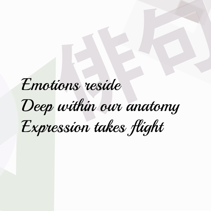Emotions reside Deep within our anatomy Expression takes flight