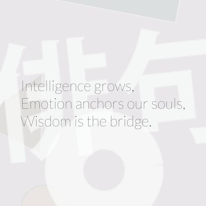 Intelligence grows, Emotion anchors our souls, Wisdom is the bridge.