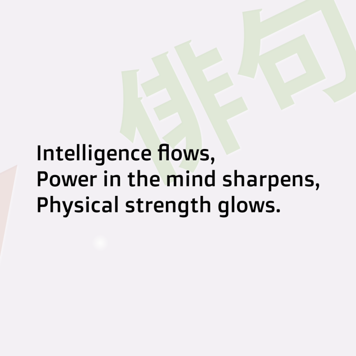 Intelligence flows, Power in the mind sharpens, Physical strength glows.