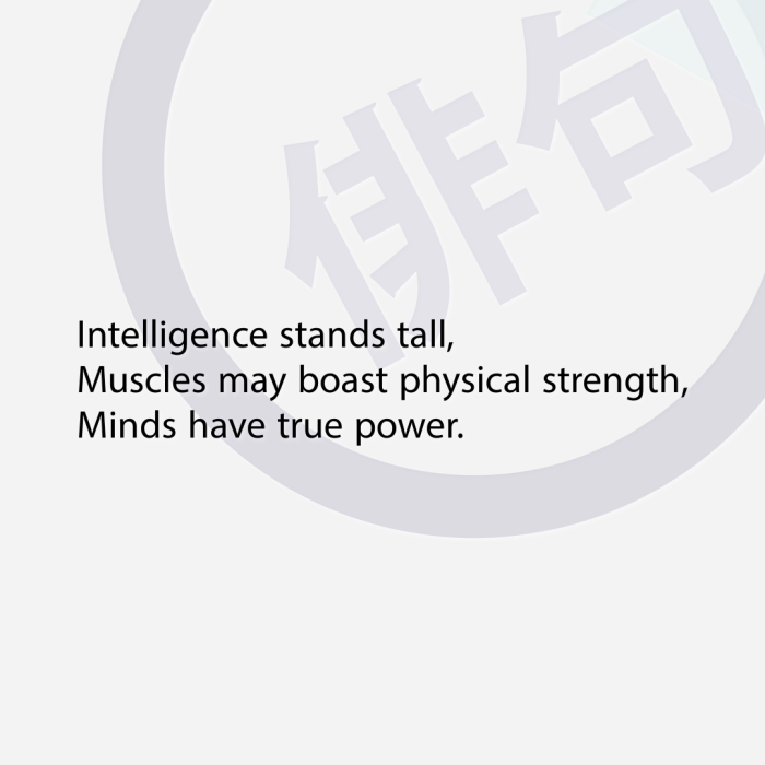 Intelligence stands tall, Muscles may boast physical strength, Minds have true power.