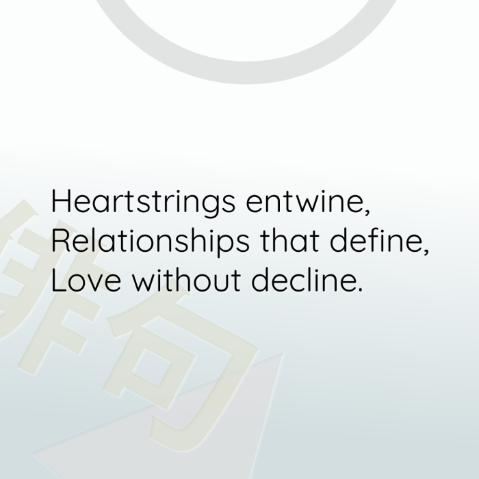 Heartstrings entwine, Relationships that define, Love without decline.