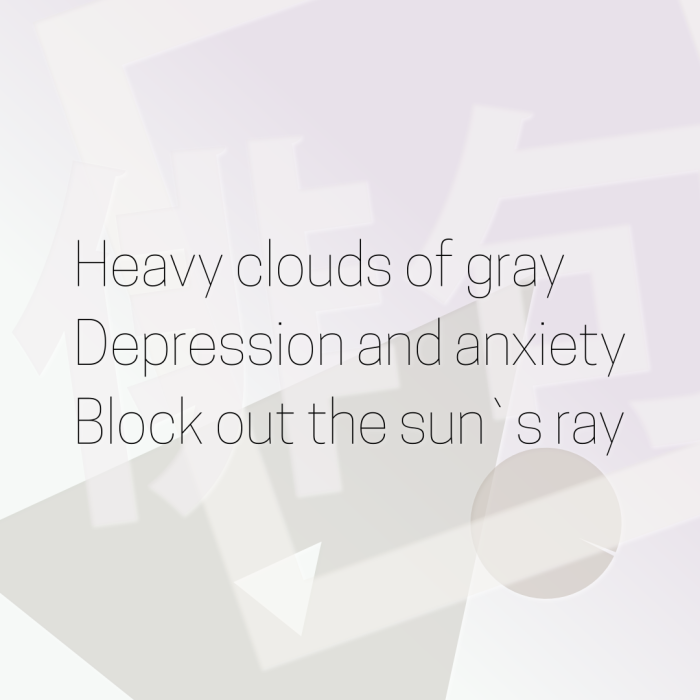Heavy clouds of gray Depression and anxiety Block out the sun`s ray