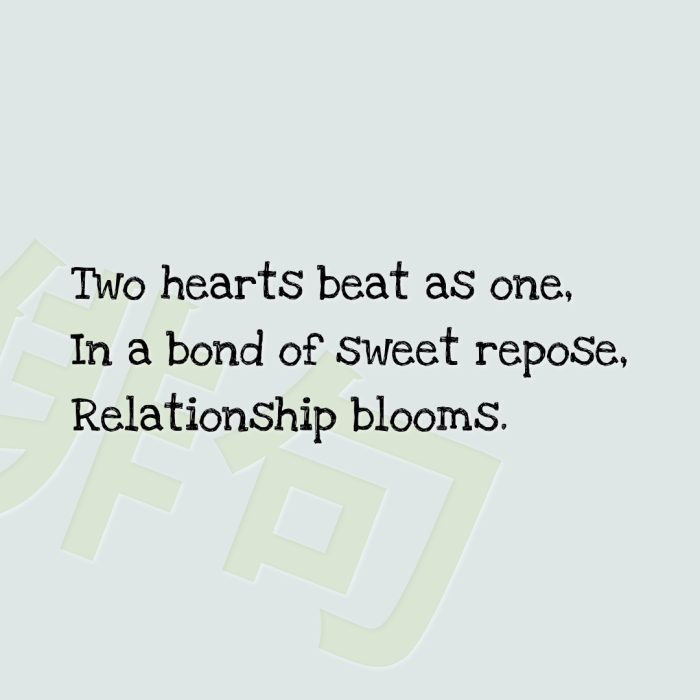 Two hearts beat as one, In a bond of sweet repose, Relationship blooms.