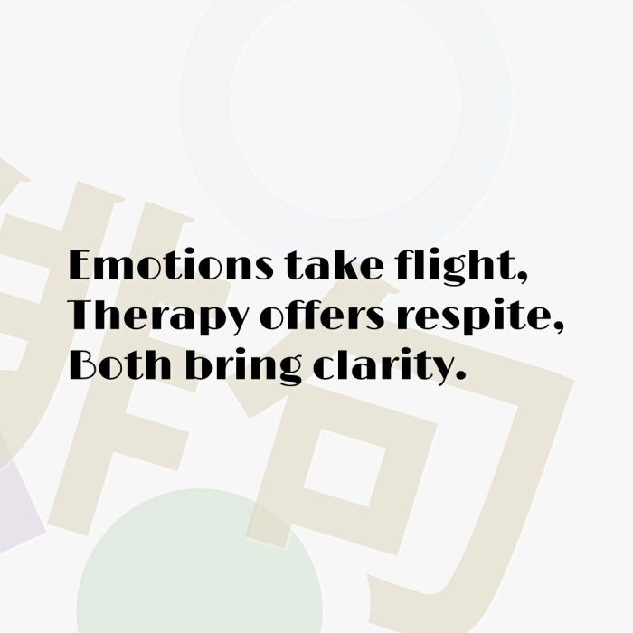 Emotions take flight, Therapy offers respite, Both bring clarity.