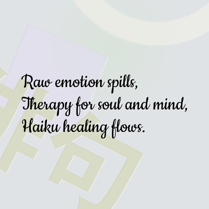 Raw emotion spills, Therapy for soul and mind, Haiku healing flows.