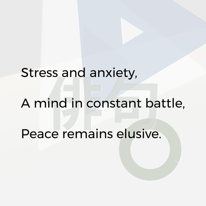 Stress and anxiety, A mind in constant battle, Peace remains elusive.