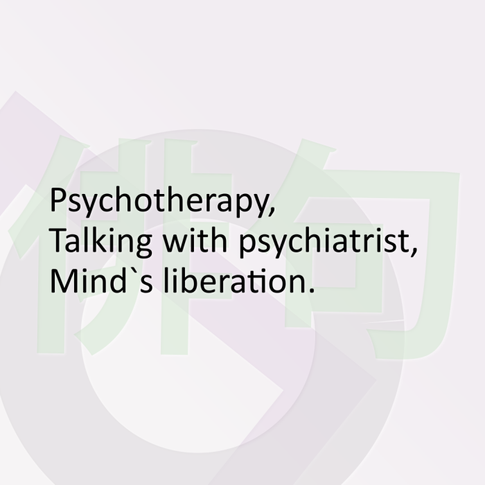 Psychotherapy, Talking with psychiatrist, Mind`s liberation.