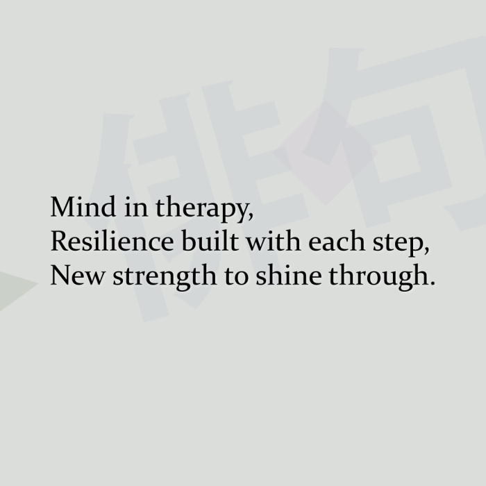 Mind in therapy, Resilience built with each step, New strength to shine through.