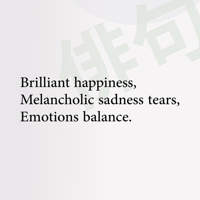 Brilliant happiness, Melancholic sadness tears, Emotions balance.