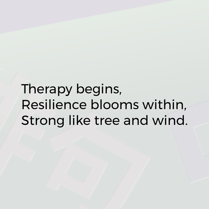 Therapy begins, Resilience blooms within, Strong like tree and wind.