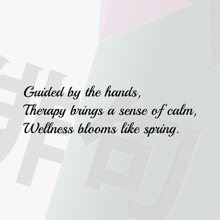Guided by the hands, Therapy brings a sense of calm, Wellness blooms like spring.