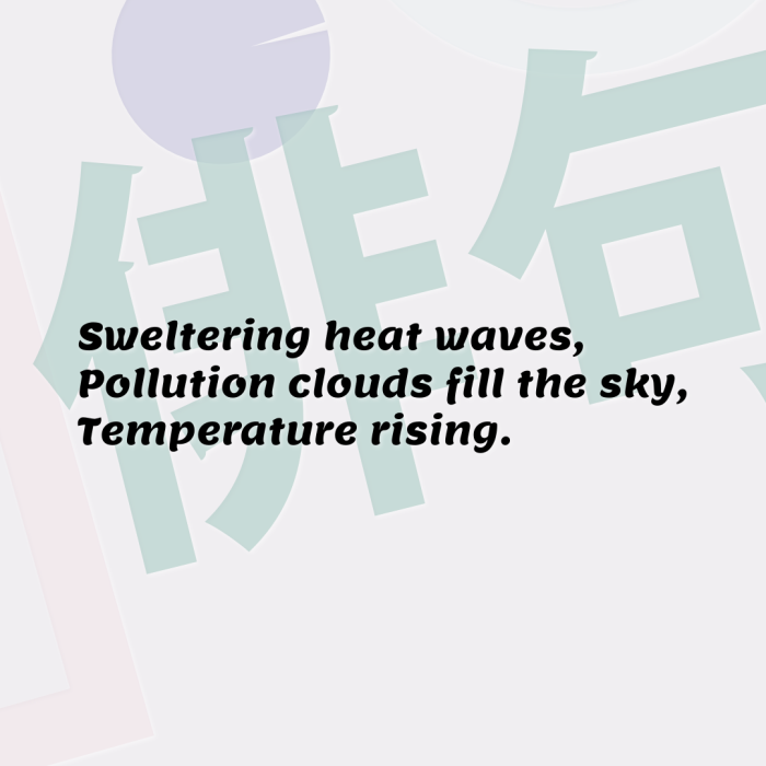 Sweltering heat waves, Pollution clouds fill the sky, Temperature rising.
