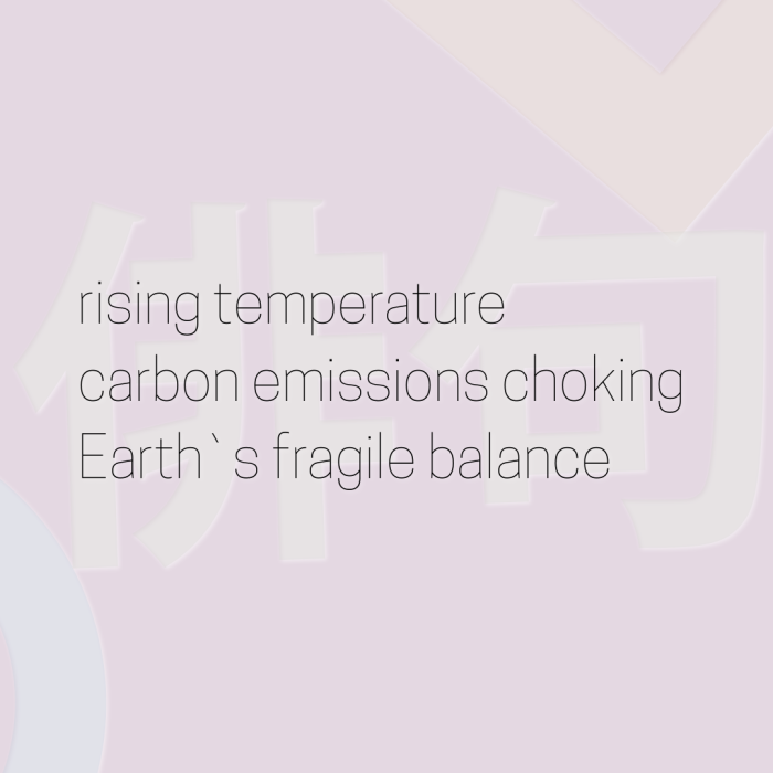 rising temperature carbon emissions choking Earth`s fragile balance