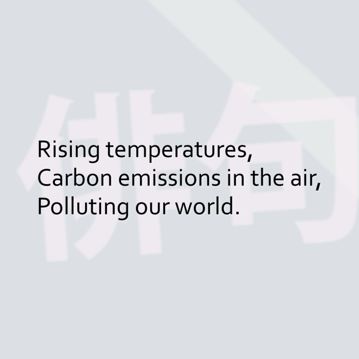 Rising temperatures, Carbon emissions in the air, Polluting our world.