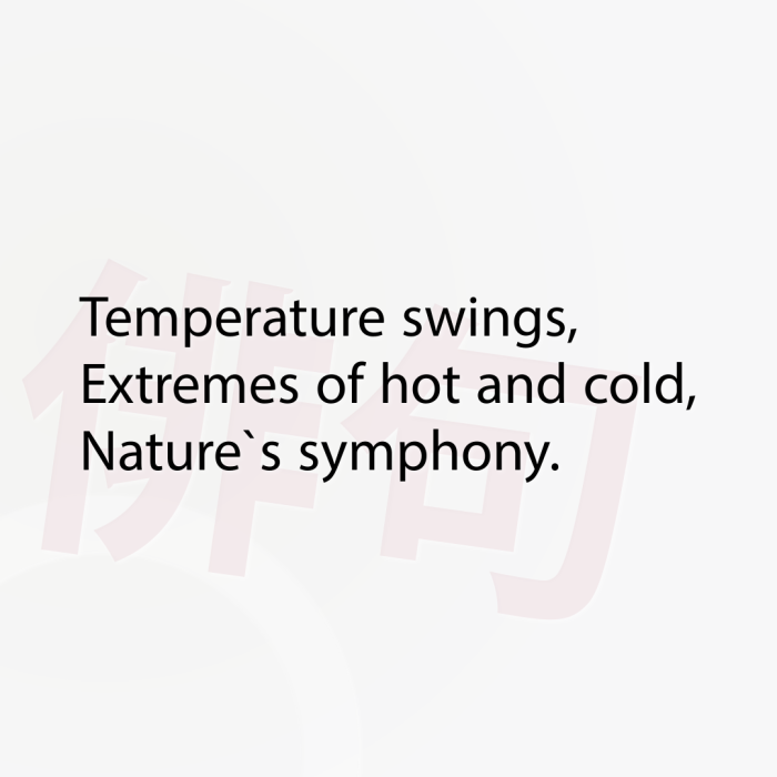 Temperature swings, Extremes of hot and cold, Nature`s symphony.