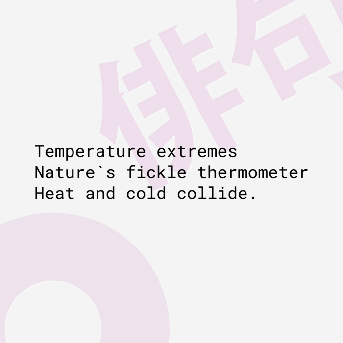 Temperature extremes Nature`s fickle thermometer Heat and cold collide.
