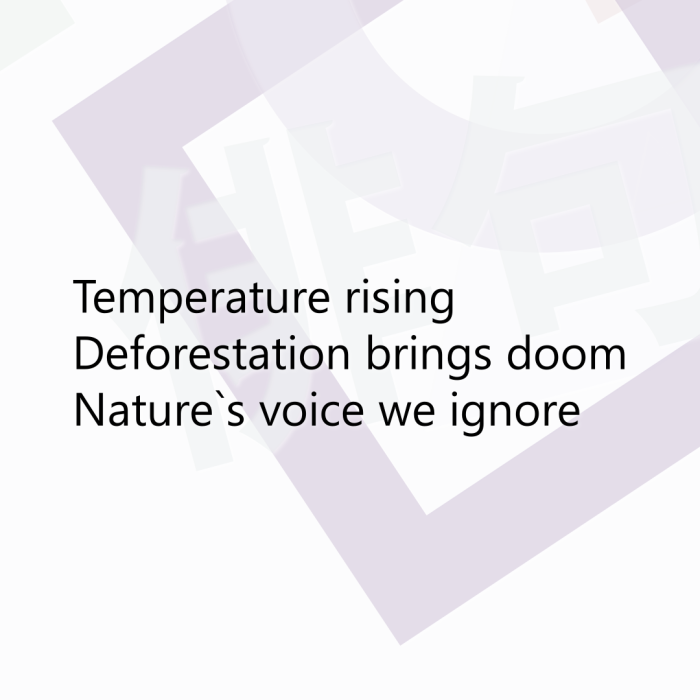 Temperature rising Deforestation brings doom Nature`s voice we ignore
