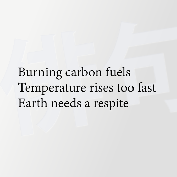 Burning carbon fuels Temperature rises too fast Earth needs a respite