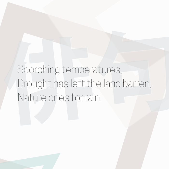 Scorching temperatures, Drought has left the land barren, Nature cries for rain.
