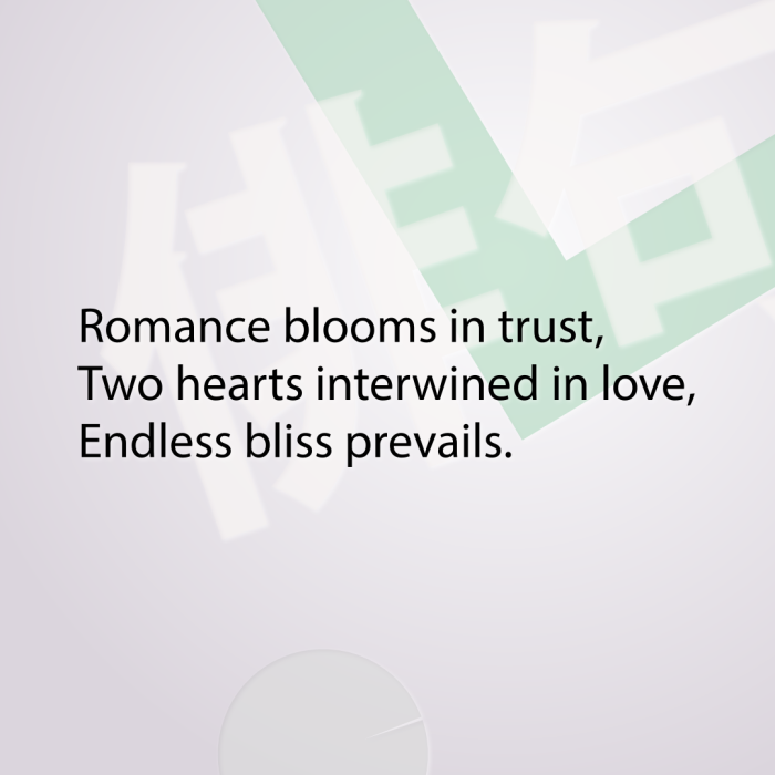 Romance blooms in trust, Two hearts interwined in love, Endless bliss prevails.