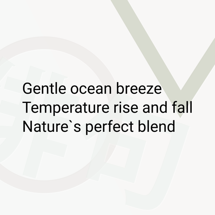 Gentle ocean breeze Temperature rise and fall Nature`s perfect blend