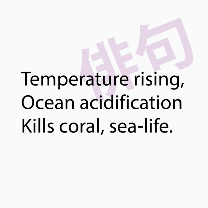 Temperature rising, Ocean acidification Kills coral, sea-life.