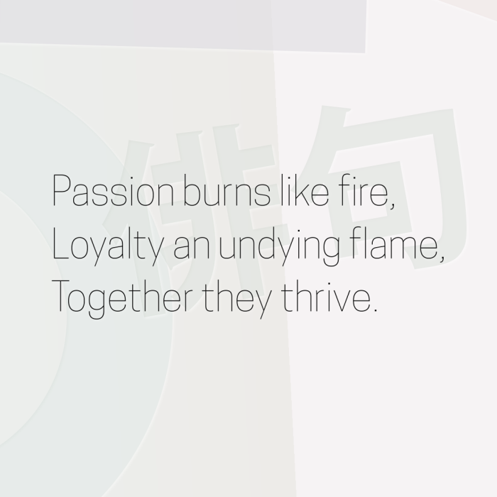 Passion burns like fire, Loyalty an undying flame, Together they thrive.