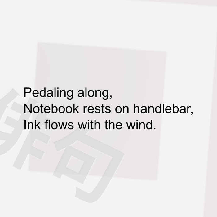 Pedaling along, Notebook rests on handlebar, Ink flows with the wind.