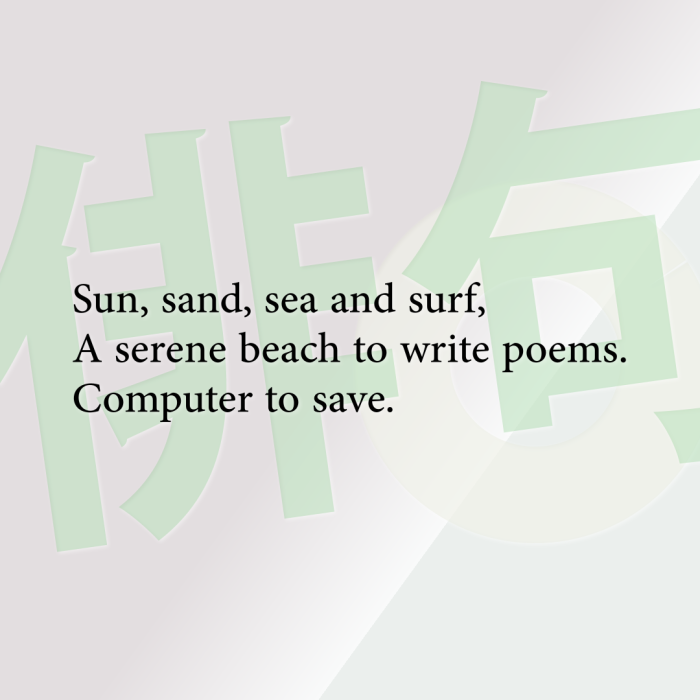 Sun, sand, sea and surf, A serene beach to write poems. Computer to save.