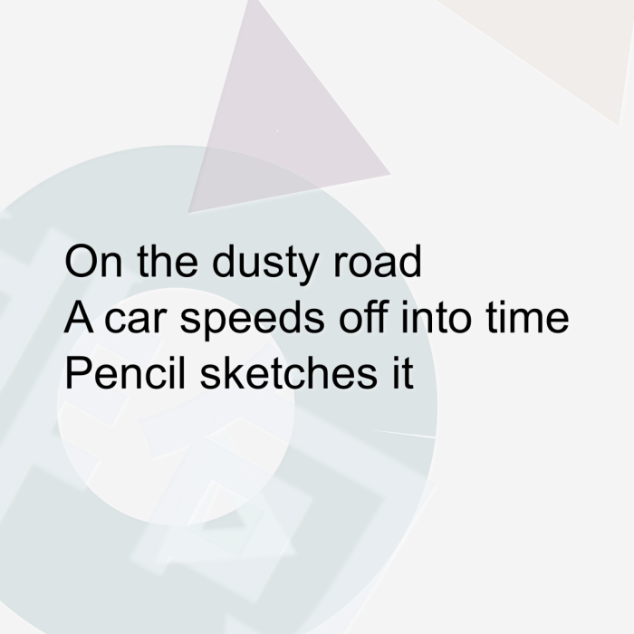 On the dusty road A car speeds off into time Pencil sketches it