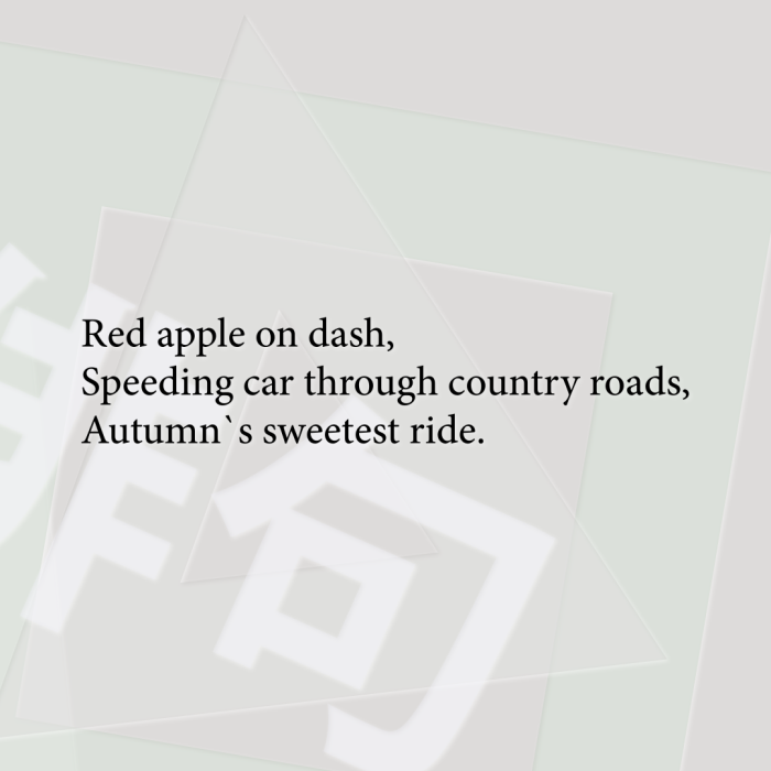Red apple on dash, Speeding car through country roads, Autumn`s sweetest ride.