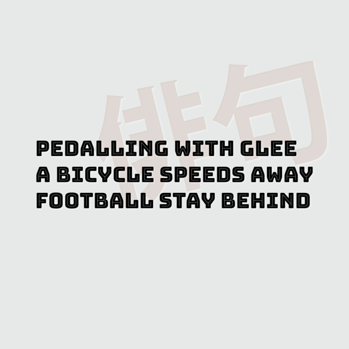 Pedalling with glee A bicycle speeds away Football stay behind
