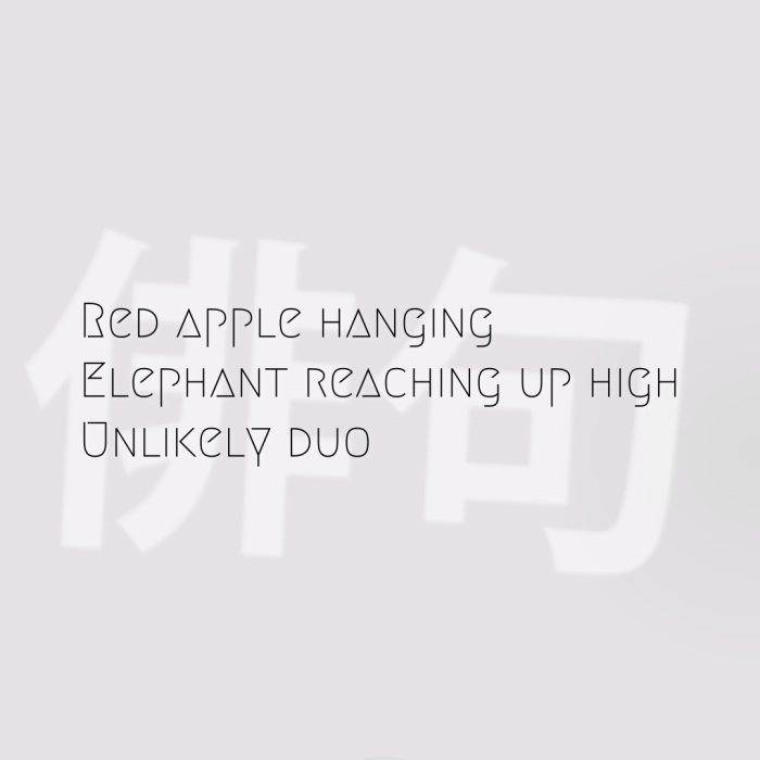 Red apple hanging Elephant reaching up high Unlikely duo
