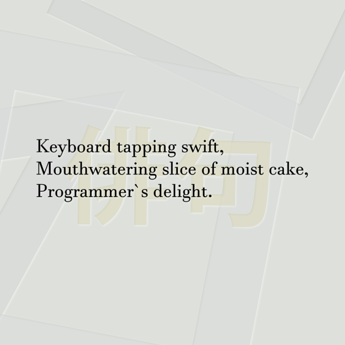 Keyboard tapping swift, Mouthwatering slice of moist cake, Programmer`s delight.