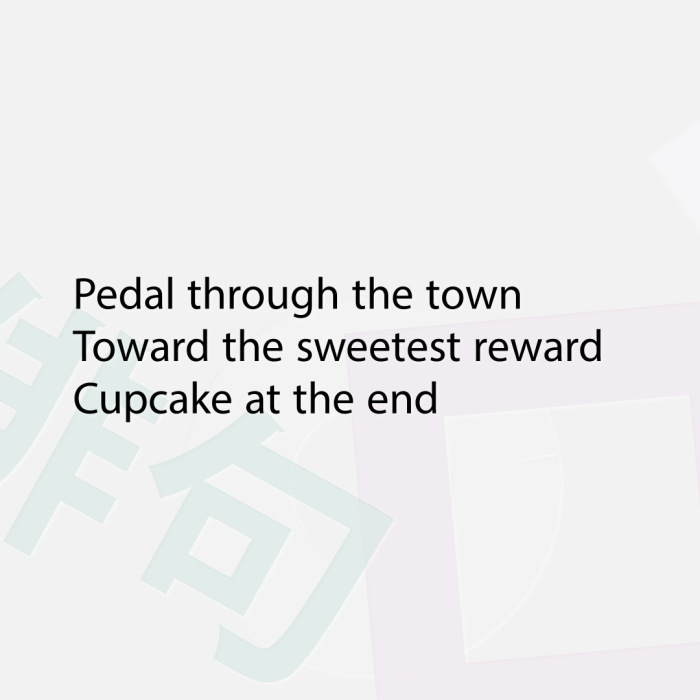 Pedal through the town Toward the sweetest reward Cupcake at the end