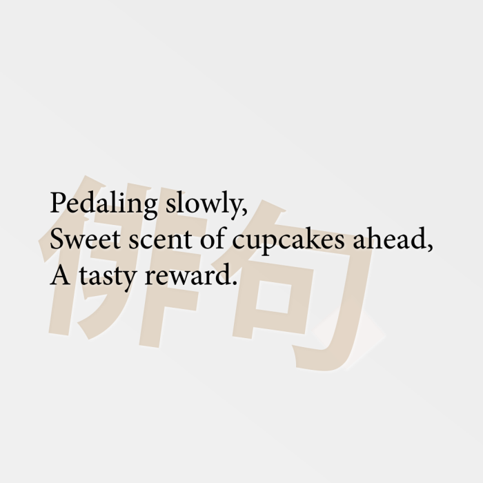 Pedaling slowly, Sweet scent of cupcakes ahead, A tasty reward.