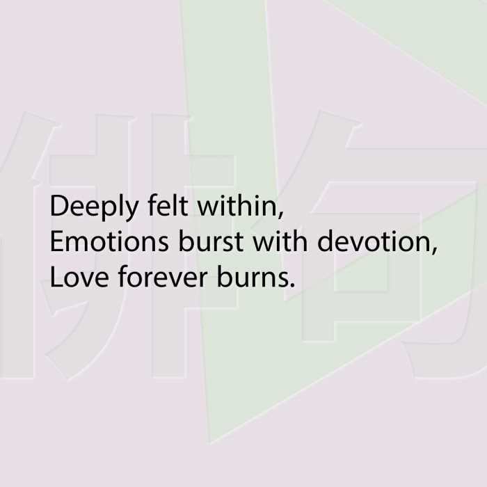Deeply felt within, Emotions burst with devotion, Love forever burns.