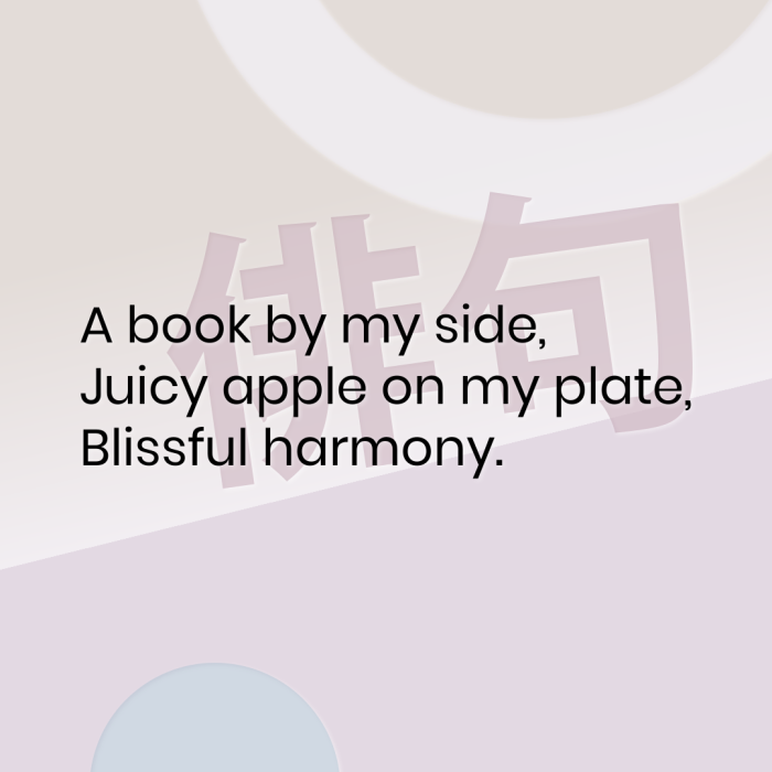 A book by my side, Juicy apple on my plate, Blissful harmony.