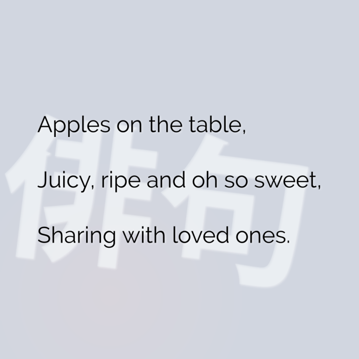 Apples on the table, Juicy, ripe and oh so sweet, Sharing with loved ones.