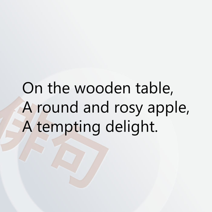 On the wooden table, A round and rosy apple, A tempting delight.