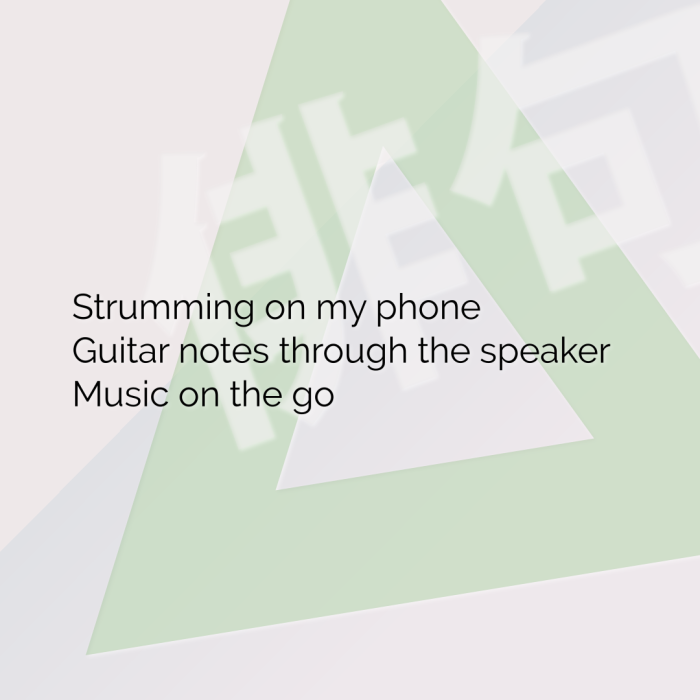 Strumming on my phone Guitar notes through the speaker Music on the go