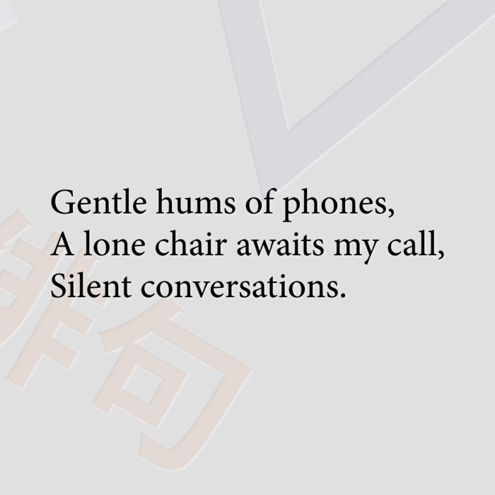 Gentle hums of phones, A lone chair awaits my call, Silent conversations.