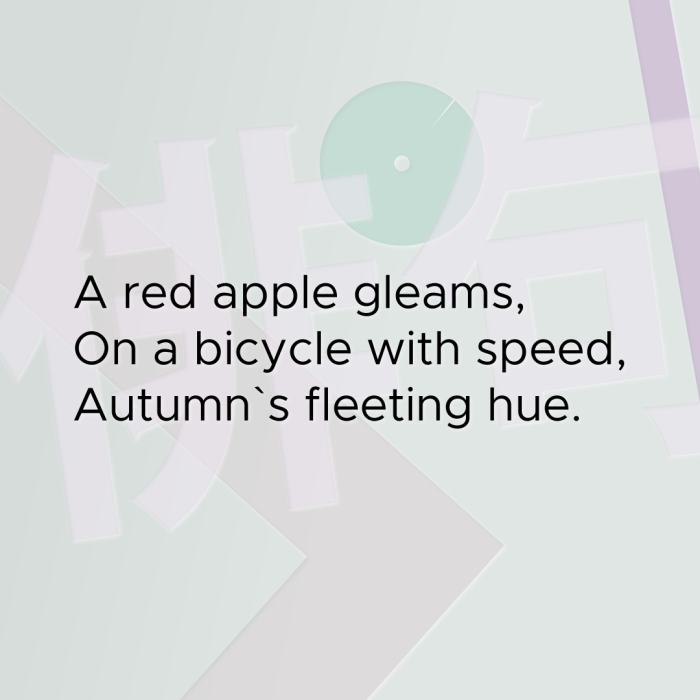 A red apple gleams, On a bicycle with speed, Autumn`s fleeting hue.